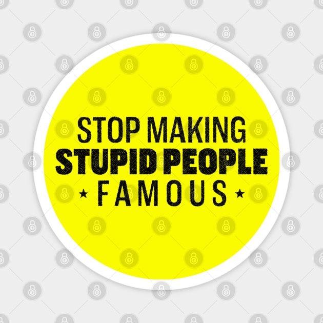 Stop making stupid people famous Magnet by daparacami